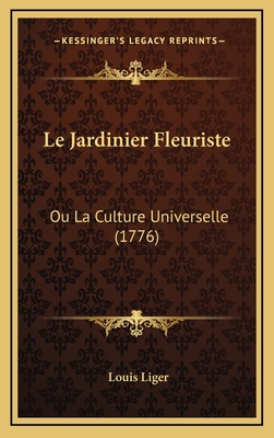 Le Jardinier Fleuriste: Ou La Culture Universelle (1776) - Liger, Louis