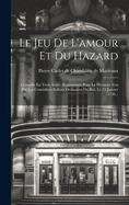 Le Jeu De L'amour Et Du Hazard: Comedie En Trois Actes: Reprsente Pour La Premiere Fois Par Les Comdiens Italiens Ordinaires Du Roi, Le 23 Janvier 1730...