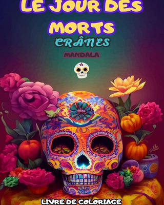 Le Jour Des Morts: Dia de los Muertos - Plus de 40 cr?nes ? colorier: Conceptions pour l'anti-stress et la relaxation. - Press, Mandala Printing