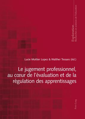 Le Jugement Professionnel, Au Coeur de l'?valuation Et de la R?gulation Des Apprentissages - Felouzis, Georges (Editor), and Hofstetter, Rita (Editor), and Rege-Colet, Nicole (Editor)