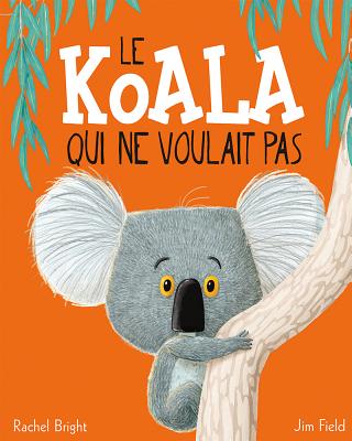 Le Koala Qui Ne Voulait Pas - Bright, Rachel, and Field, Jim (Illustrator)