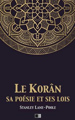 Le Kor?n, sa po?sie et ses lois: Le Coran, sa po?sie et ses lois - LeRoux, Ernest (Translated by), and Lane-Poole, Stanley