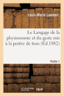 Le Langage de la Physionomie Et Du Geste MIS ? La Port?e de Tous 1re Partie