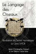 Le Langage des Oiseaux: Rvlation du Secret Hermtique - Le Carr SATOR