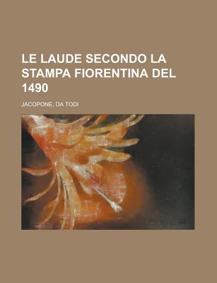 Le Laude Secondo La Stampa Fiorentina del 1490 - Jacopone, Da Todi