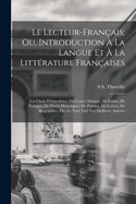 Le Lecteur-Franais; Ou, Introduction  La Langue Et  La Littrature Franaises: Un Choix D'Anecdotes, De Contes Moraux, De Fables, De Voyages, De Pices Historiques, De Pomes, De Lettres, De Biographies, Etc. Le Tout Tir Des Meilleurs Auteurs