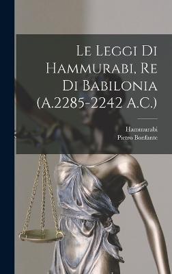 Le Leggi Di Hammurabi, Re Di Babilonia (A.2285-2242 A.C.) - Hammurabi, and Bonfante, Pietro