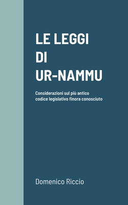 Le Leggi Di Ur-Nammu: Considerazioni sul pi antico codice legislativo finora conosciuto - Riccio, Domenico