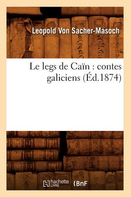 Le Legs de Ca?n: Contes Galiciens (?d.1874) - Sacher-Masoch, Leopold Von