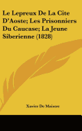 Le Lepreux de La Cite D'Aoste; Les Prisonniers Du Caucase; La Jeune Siberienne (1828)