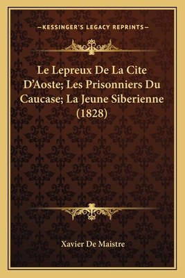 Le Lepreux De La Cite D'Aoste; Les Prisonniers Du Caucase; La Jeune Siberienne (1828) - De Maistre, Xavier