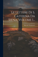 Le Lettere Di S. Caterina Da Siena, Volume 1...