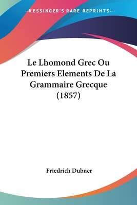 Le Lhomond Grec Ou Premiers Elements De La Grammaire Grecque (1857) - Dubner, Friedrich