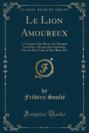 Le Lion Amoureux: La Femme D'Un Russe, Les Drames Invisibles, Marguerite Lambrun, L'Art de Dire Non, Le Bas-Bleu, Etc (Classic Reprint)