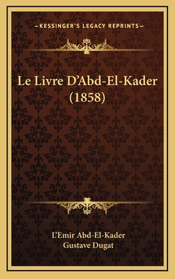 Le Livre D'Abd-El-Kader (1858) - Abd-El-Kader, L'Emir, and Dugat, Gustave (Translated by)