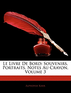 Le Livre de Bord: Souvenirs, Portraits, Notes Au Crayon, Volume 3