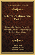 Le Livre de Marco Polo, Part 1: Citoyen de Venise Conseiller Prive Et Commissaire Imperial de Khoubilai-Khaan (1865)