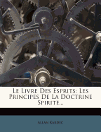Le Livre Des Esprits: Les Principes de La Doctrine Spirite...