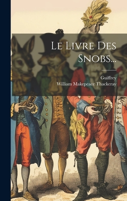 Le Livre Des Snobs... - Thackeray, William Makepeace