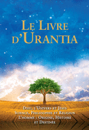 Le Livre d'Urantia / The Urantia Book: Dieu, l'Univers Et Jsus Science, Philosophie Et Religion l'Homme: Origine, Historie Et Destinee / Revealing the Mysteries of God, the Universe, World History, Jesus, and Ourselves