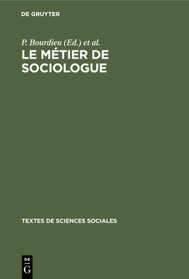 Le m?tier de sociologue; pr?alables epist?mologiques - Bourdieu, Pierre, and Chamboredon, J. C., and Passeron, Jean Claude