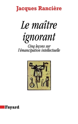 Le Ma?tre ignorant: Cinq le?ons sur l'?mancipation intellectuelle - Ranci?re, Jacques