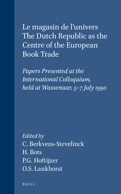 Le magasin de l'univers - The Dutch Republic as the Centre of the European Book Trade: Papers Presented at the International Colloquium, held at Wassenaar, 5-7 July 1990 - Berkvens-Stevelinck, C. (Editor), and Bots, H. (Editor), and Hoftijzer, Paul G. (Editor)