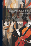 Le Magicienne: Opra En 5 Actes. Paroles De M. De Henri De Saint-georges. Musique De M. F. Halvy. Reprsent Sur Le Thatre De L'acadmie Impriale De Musique, Le 17 Mars 1858...