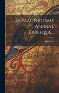 Le Magnetisme Animal Explique...