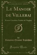 Le Manoir de Villerai: Roman Canadien; Traduit de L'Anglais (Classic Reprint)