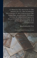 Le manuel des artistes et des amateurs, ou, Dictionnaire historique et mythologique des emblmes, allgories, nigmes, devises, attributs & symboles, relativement au costme, aux murs, aux usages & aux crmonies: Contenant tous les caractres distinctif