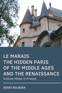 Le Marais. the Hidden Paris of the Middle Ages and the Renaissance: Culture Hikes in France