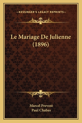 Le Mariage de Julienne (1896) - Prevost, Marcel, and Chabas, Paul (Illustrator)