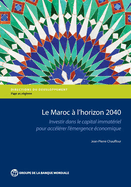 Le Maroc A L'Horizon 2040: Investir Dans Le Capital Immateriel Pour Accelerer L'Emergence Economique