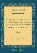 Le Marquis d'Argenson Et Le Ministre Des Affaires trangres Du 18 Novembre 1744 Au 10 Janvier 1747: Thse (Classic Reprint)