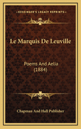 Le Marquis De Leuville: Poems And Aelia (1884)