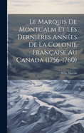 Le Marquis De Montcalm Et Les Dernires Annes De La Colonie Franaise Au Canada (1756-1760)