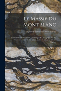 Le Massif Du Mont Blanc: tude Sur Sa Constitution Godsique Et Gologique Sur Ses Transformations Et Sur L'tat Ancien Et Moderne De Ses Glaciers