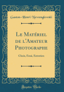 Le Materiel de L'Amateur Photographe: Choix, Essai, Entretien (Classic Reprint)