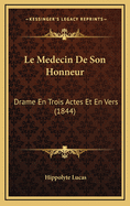 Le Medecin de Son Honneur: Drame En Trois Actes Et En Vers (1844)