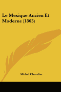 Le Mexique Ancien Et Moderne (1863) - Chevalier, Michel