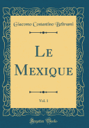 Le Mexique, Vol. 1 (Classic Reprint)