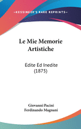 Le Mie Memorie Artistiche: Edite Ed Inedite (1875)