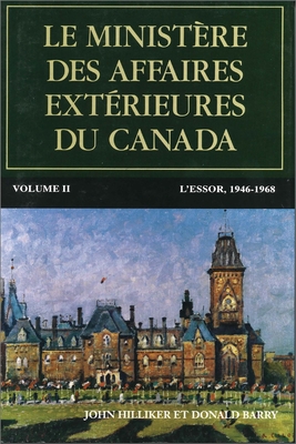 Le Ministre Des Affaires Extrieures Du Canada, Volume II: L'Essor, 1946-1968 - Hilliker, John