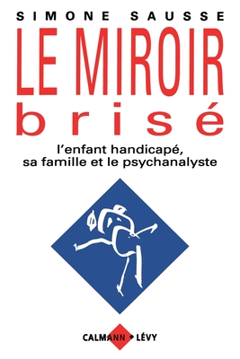 Le Miroir Brise: L'Enfant Handicape, Sa Famille Et Le Psychanalyste - Sausse, Simone