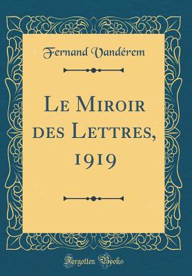 Le Miroir Des Lettres, 1919 (Classic Reprint) - Vanderem, Fernand