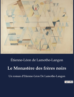 Le Monast?re des fr?res noirs: Un roman d'Etienne-L?on De Lamothe-Langon - de Lamothe-Langon, ?tienne-L?on