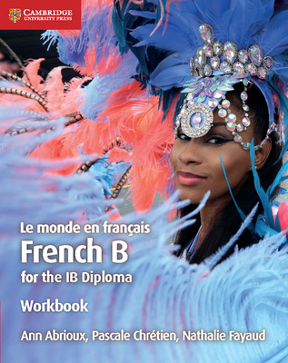 Le monde en fran?ais Workbook: French B for the IB Diploma - Abrioux, Ann, and Chr?tien, Pascale, and Fayaud, Nathalie