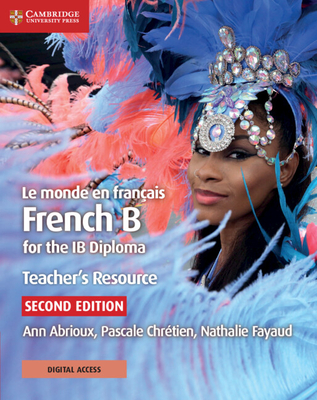 Le monde en francais Teacher's Resource with Digital Access 2 Ed: French B for the IB Diploma - Abrioux, Ann, and Chretien, Pascale, and Fayaud, Nathalie