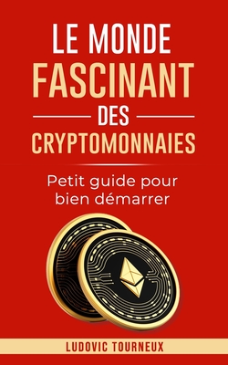 Le monde fascinant des cryptomonnaies: Petit guide pour bien d?marrer - Tourneux, Ludovic